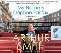 My Name is Daphne Fairfax: A Memoir written by Arthur Smith performed by Arthur Smith on CD (Abridged)